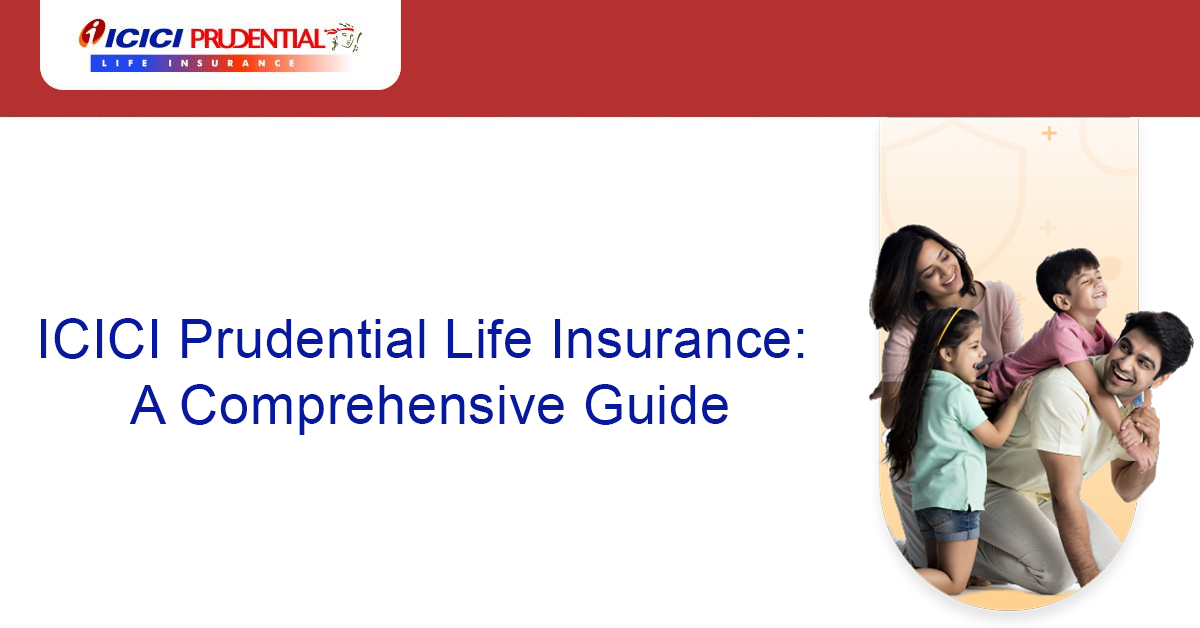 ICICI Prudential Life Insurance: A Comprehensive Guide